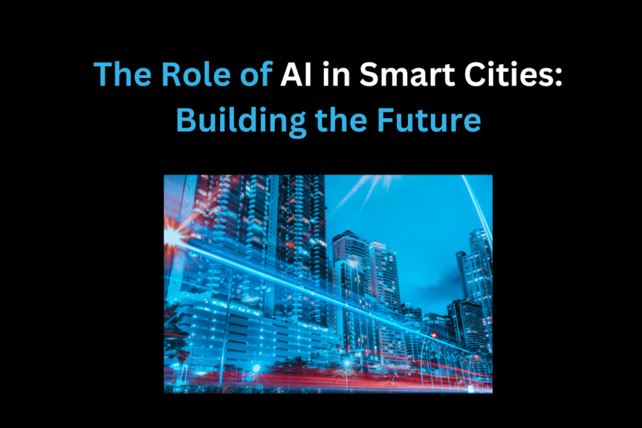 The Role of AI in Smart Cities: Building the Future