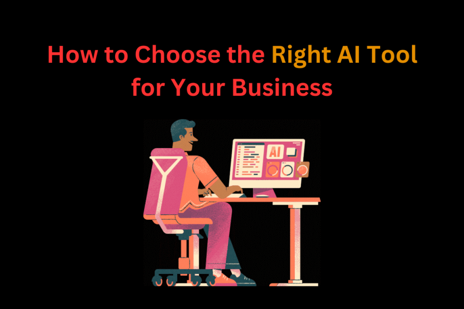How to Choose the Right AI Tool for Your Business