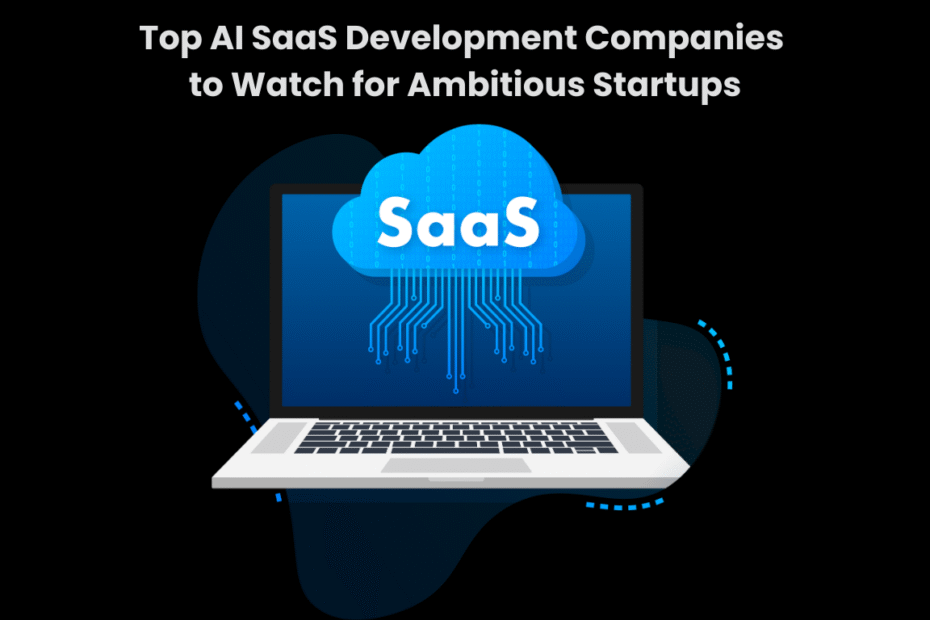Top AI SaaS Development Companies to Watch for Ambitious Startups