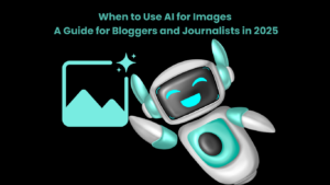 When to Use AI for Images A Guide for Bloggers and Journalists in 2025