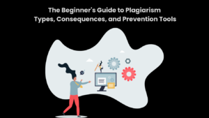 The Beginner's Guide to Plagiarism Types, Consequences, and Prevention Tools