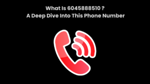 What Is 6045888510 A Deep Dive Into This Phone Number