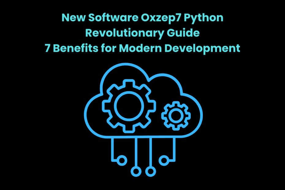 New Software Oxzep7 Python: Revolutionary Guide 7 Benefits for Modern Development